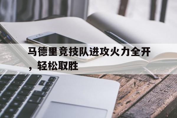 马德里竞技队进攻火力全开，轻松取胜的简单介绍